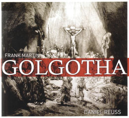 FRANK MARTIN – Golgotha. Daniel Reuss. Harmonia Mundi 2010