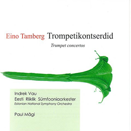 EINO TAMBERG – Trumpet Concertos. Indrek Vau, Paul Mägi. 2010